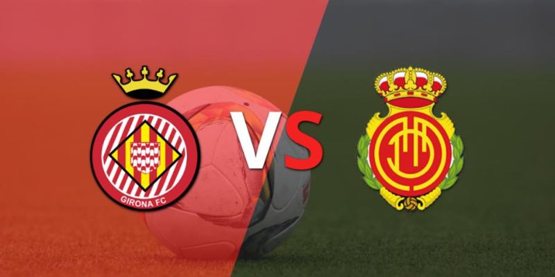 Soi kèo Mallorca Vs Girona Lúc 0h30 Ngày 5/1/2026 - La Liga